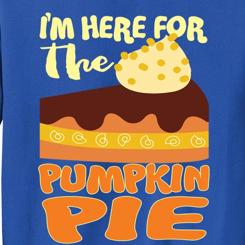 Im Just Here For The Pie Christmas Pumpkin Funny Turkey Day Meaningful Gift Tall Sweatshirt