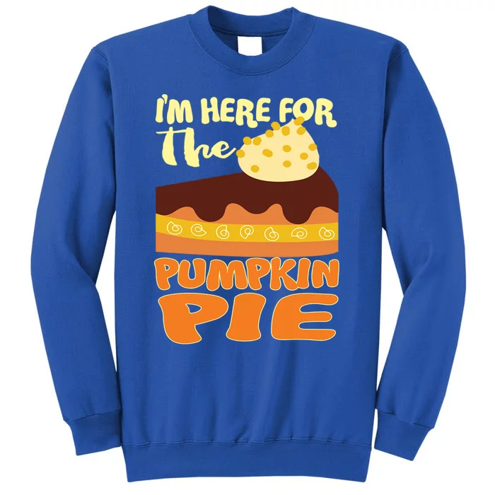 Im Just Here For The Pie Christmas Pumpkin Funny Turkey Day Meaningful Gift Tall Sweatshirt