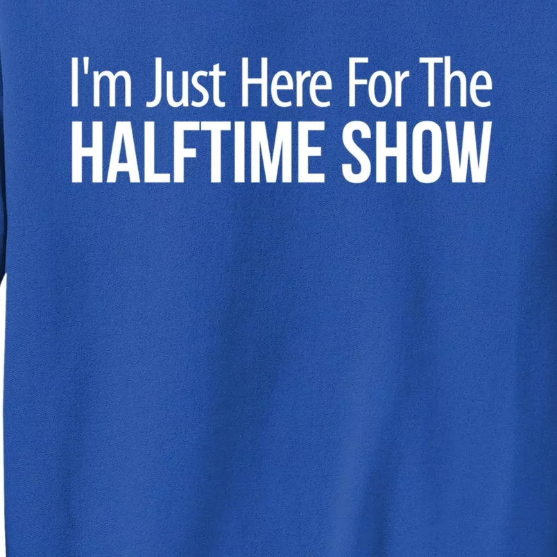 Im Just Here For The Halftime Show Meaningful Gift Sweatshirt