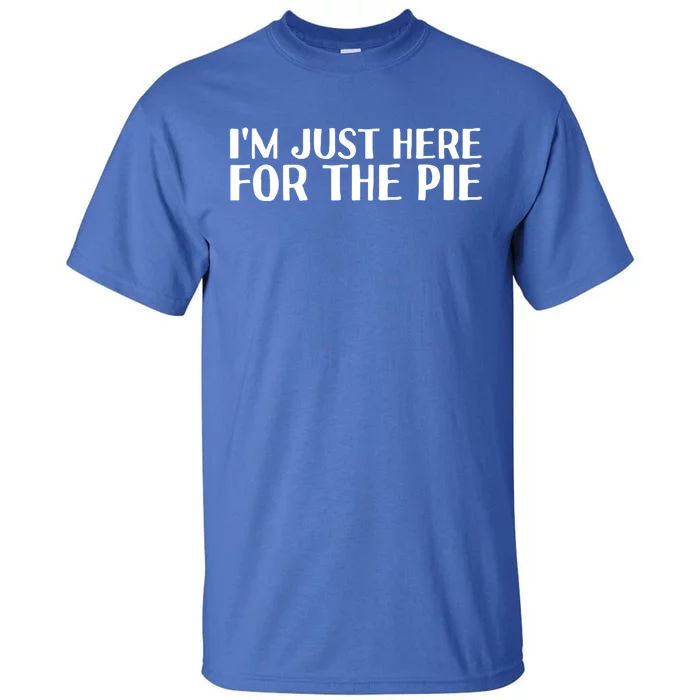 Im Just Here For The Pie Funny Thanksgiving Gift Idea Cute Gift Tall T-Shirt