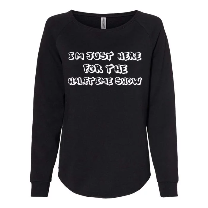 I'm Just Here For The Halftime Show Band Football Funny Gift Funny Gift Womens California Wash Sweatshirt