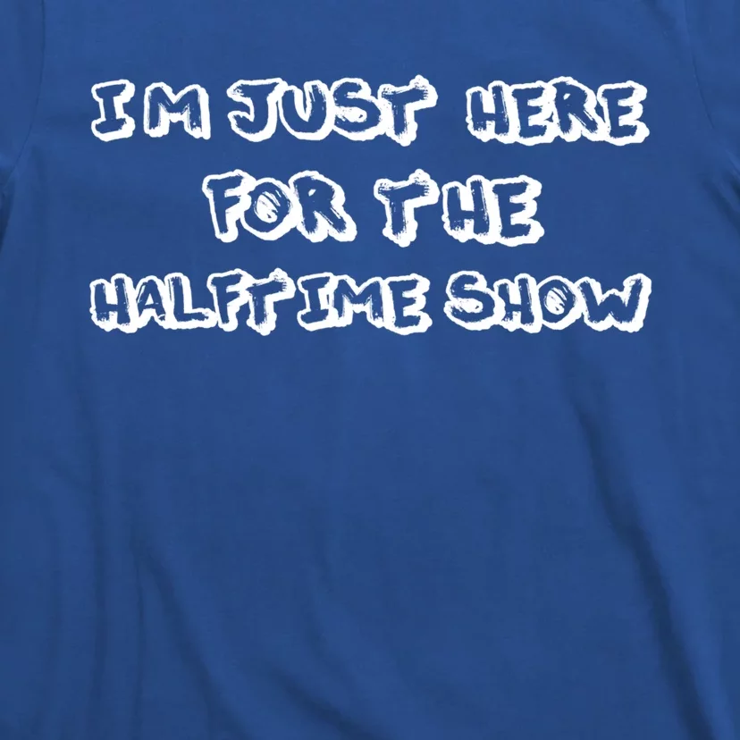 I'm Just Here For The Halftime Show Band Football Funny Gift Funny Gift T-Shirt