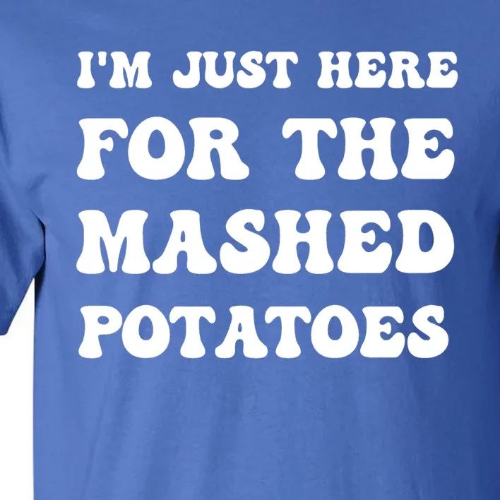 I'm Just Here For The Mashed Potatoes Thanksgiving Meaningful Gift Tall T-Shirt