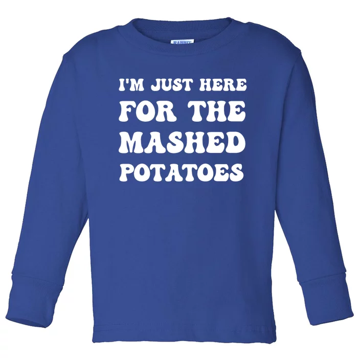 I'm Just Here For The Mashed Potatoes Thanksgiving Meaningful Gift Toddler Long Sleeve Shirt