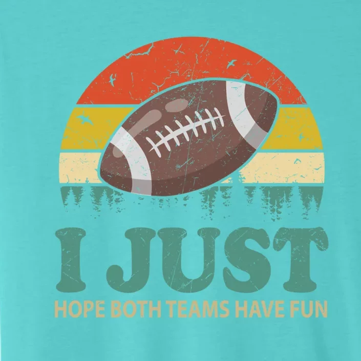 I Just Hope Both Teams Have Fun Or Funny Football Gift ChromaSoft Performance T-Shirt