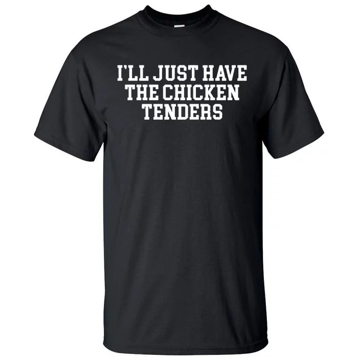 Ill Just Have The Chicken Tenders Tall T-Shirt