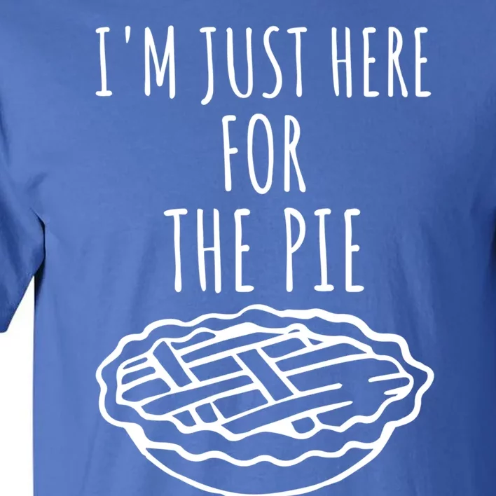 Im Just Here For The Pie Funny Thanksgiving Pie Joke Cool Gift Tall T-Shirt