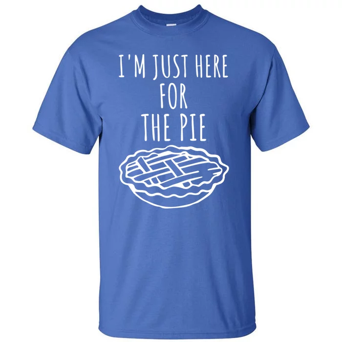 Im Just Here For The Pie Funny Thanksgiving Pie Joke Cool Gift Tall T-Shirt