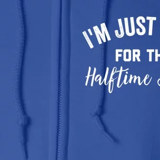 I'm Just Here For The Halftime Show Great Gift Half Time Game Day Funny Gift Full Zip Hoodie