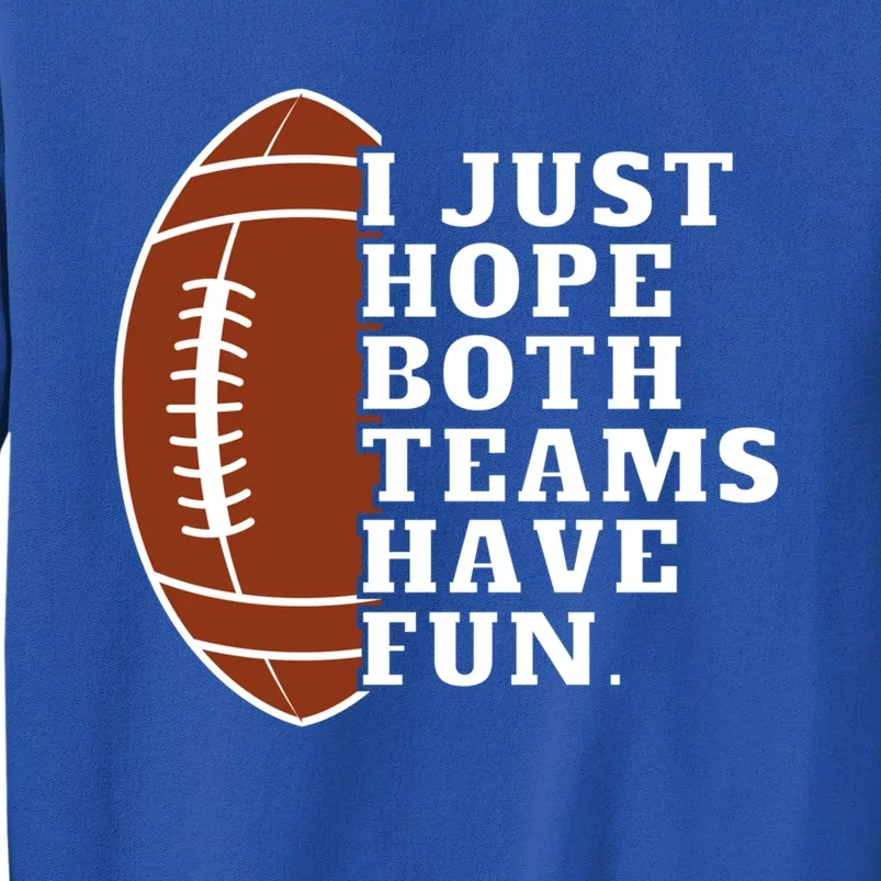 I Just Hope Both Teams Have Fun Or Funny Football Meaningful Gift Tall Sweatshirt