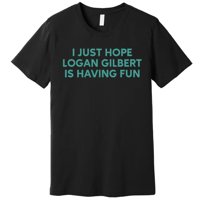 I Just Hope Logan Gilbert Is Having Fun Premium T-Shirt