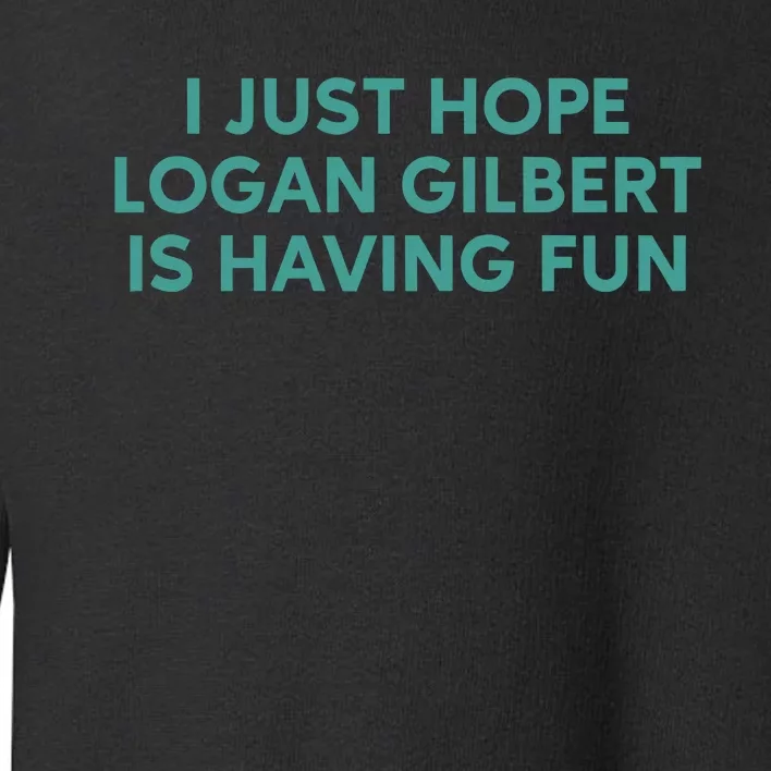 I Just Hope Logan Gilbert Is Having Fun Toddler Sweatshirt