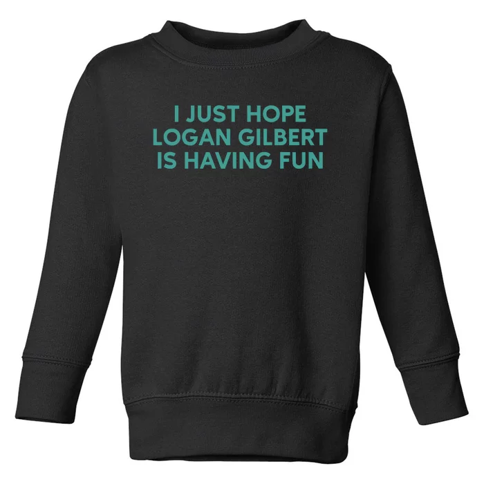 I Just Hope Logan Gilbert Is Having Fun Toddler Sweatshirt