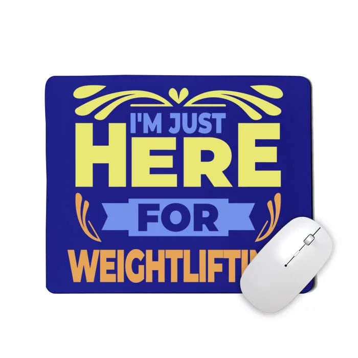 Im Just Here For Weightlifting Funny Weightlifting Gift Mousepad