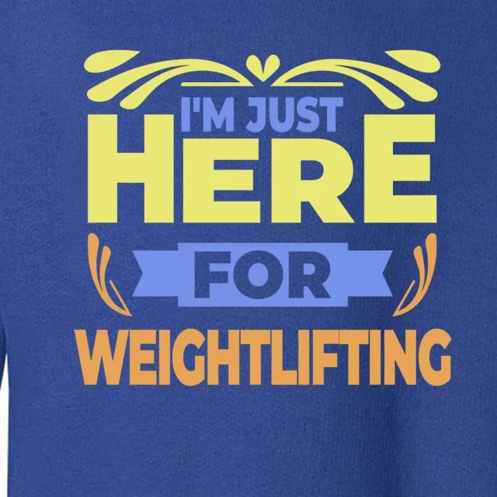 Im Just Here For Weightlifting Funny Weightlifting Gift Toddler Sweatshirt