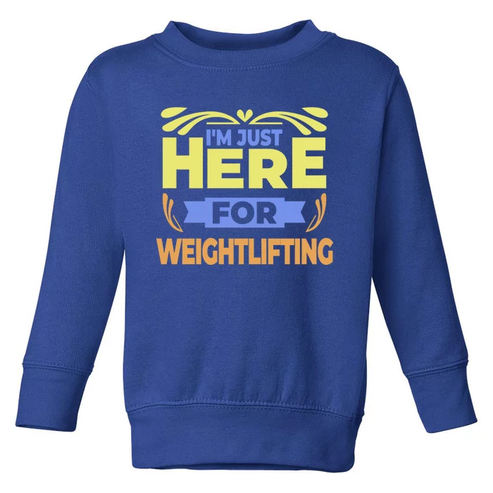 Im Just Here For Weightlifting Funny Weightlifting Gift Toddler Sweatshirt