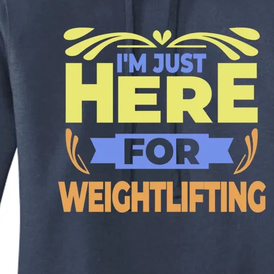 Im Just Here For Weightlifting Funny Weightlifting Gift Women's Pullover Hoodie