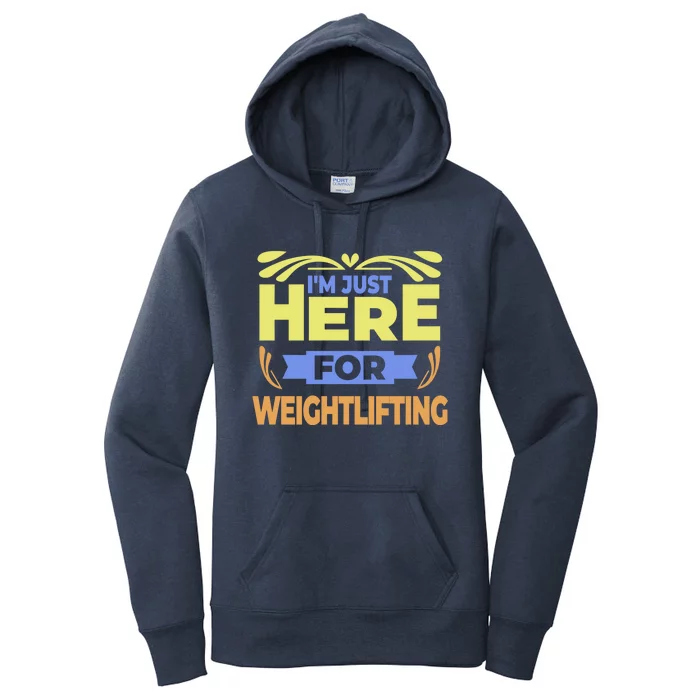 Im Just Here For Weightlifting Funny Weightlifting Gift Women's Pullover Hoodie