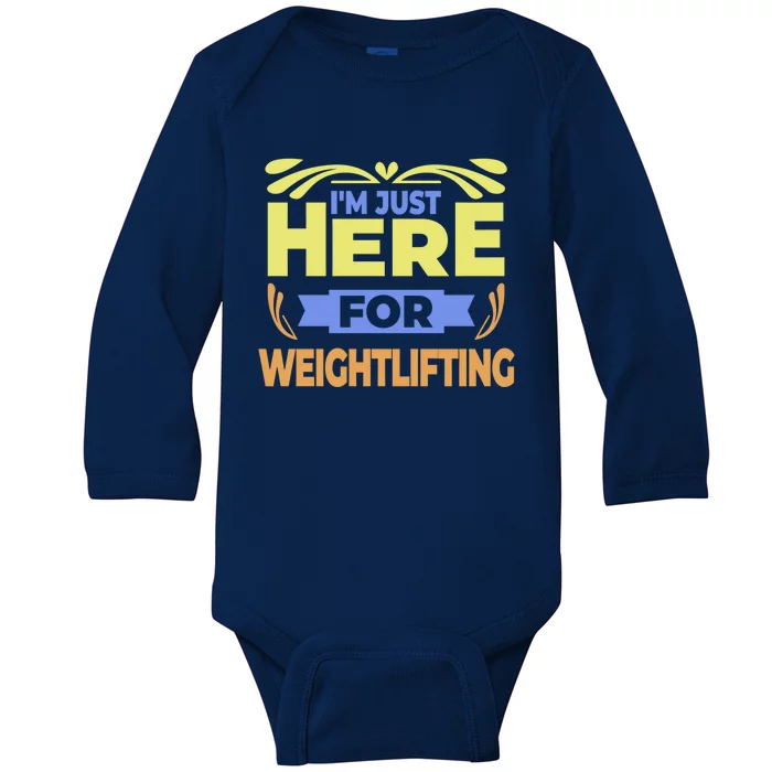 Im Just Here For Weightlifting Funny Weightlifting Gift Baby Long Sleeve Bodysuit