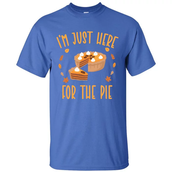 Im Just Here For The Pie Funny Thanksgiving Pumpkin Pie Gift Tall T-Shirt