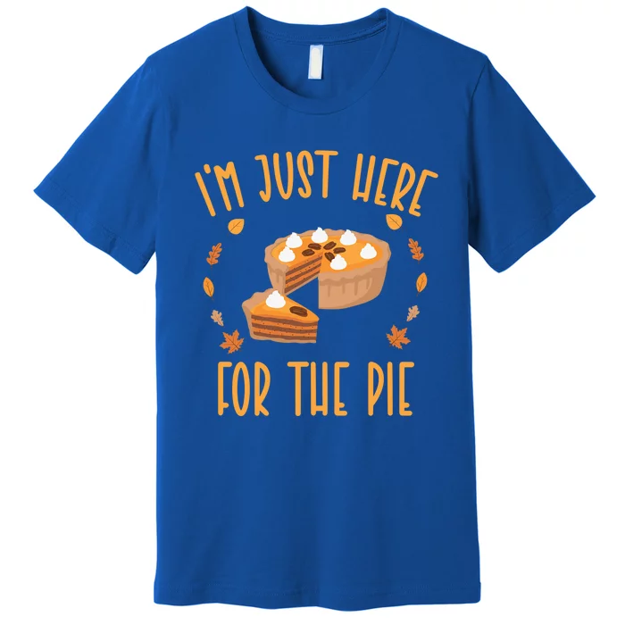 Im Just Here For The Pie Funny Thanksgiving Pumpkin Pie Gift Premium T-Shirt