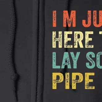 I'm Just Here To Lay Pipe Funny Plumber Pipefitter Full Zip Hoodie