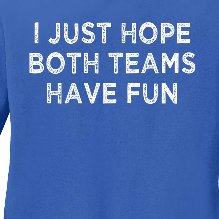 I Just Hope Both Teams Have Fun Football And Sports Funny Idc Gift Ladies Long Sleeve Shirt