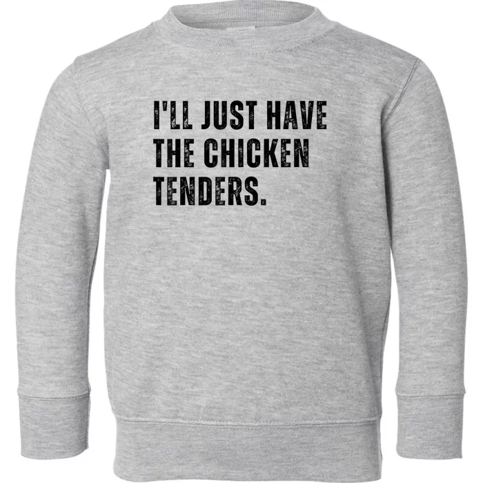 Ill Just Have The Chicken Tenders Funny Quote Saying Toddler Sweatshirt