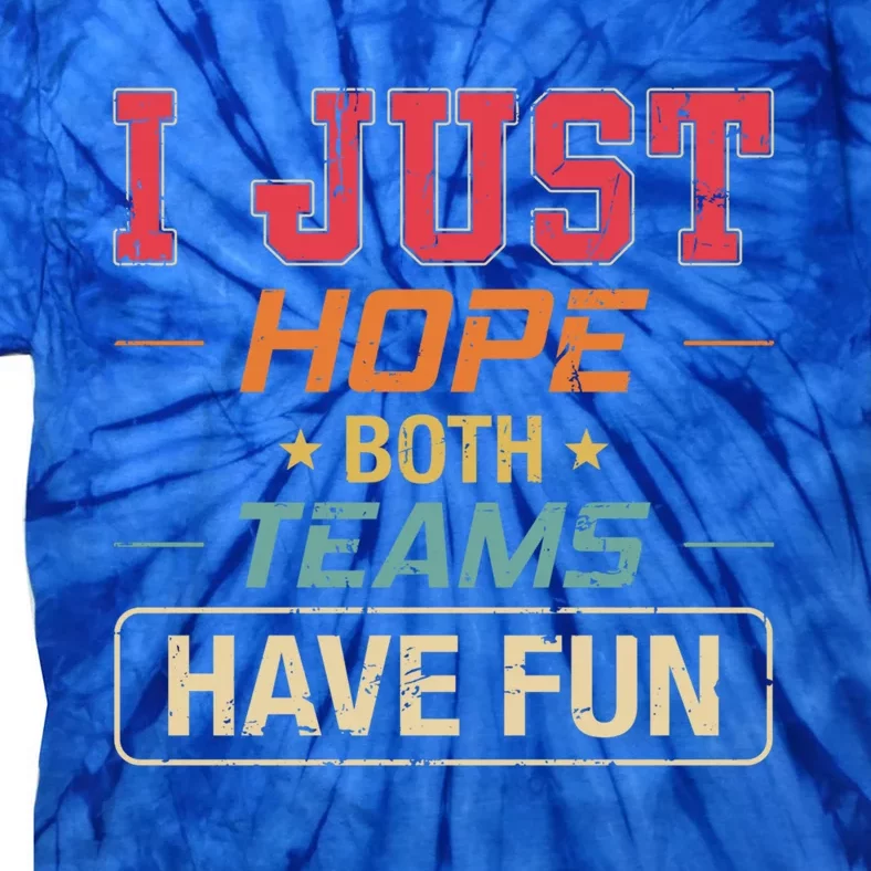 I Just Hope Both Teams Have Fun Or Funny Football Gift Tie-Dye T-Shirt