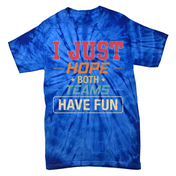 I Just Hope Both Teams Have Fun Or Funny Football Gift Tie-Dye T-Shirt