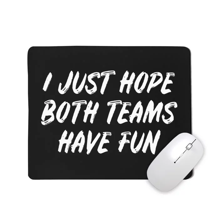 I just hope both teams have fun Game Day Sports Fans Mousepad