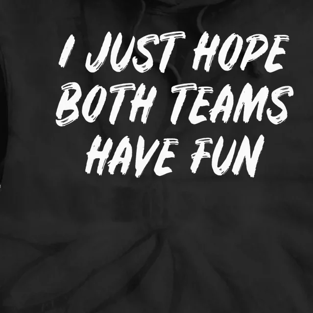 I just hope both teams have fun Game Day Sports Fans Tie Dye Hoodie