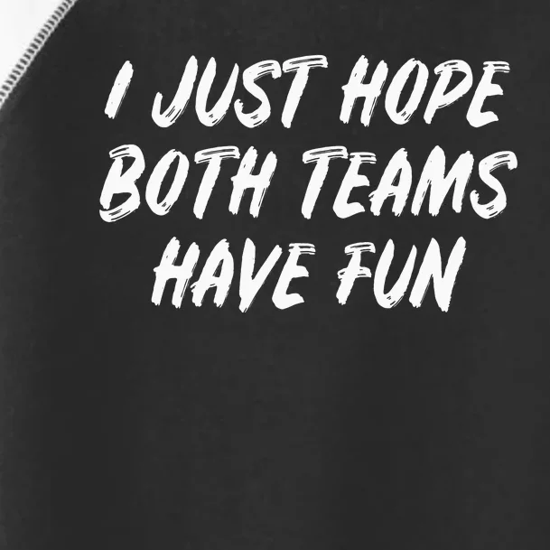 I just hope both teams have fun Game Day Sports Fans Toddler Fine Jersey T-Shirt