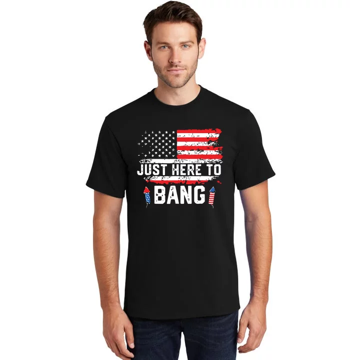 I’m Just Here To Bang Funny 4th July Independence Day Tall T-Shirt