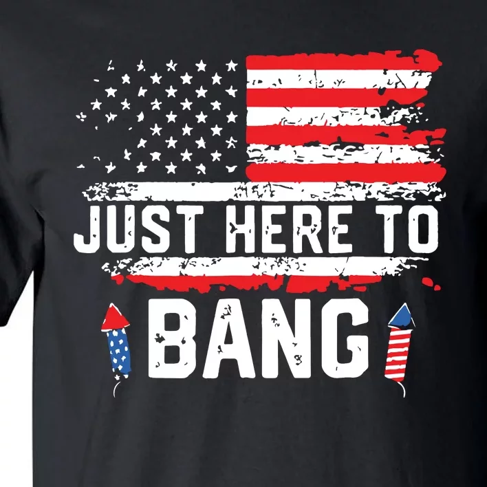 I’m Just Here To Bang Funny 4th July Independence Day Tall T-Shirt