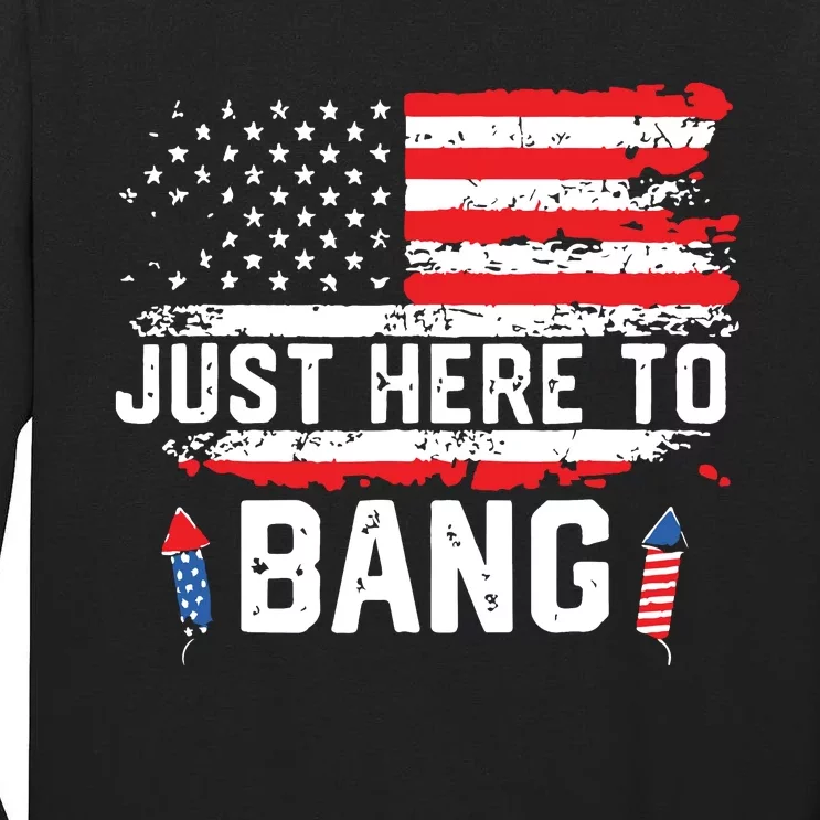 I’m Just Here To Bang Funny 4th July Independence Day Tall Long Sleeve T-Shirt