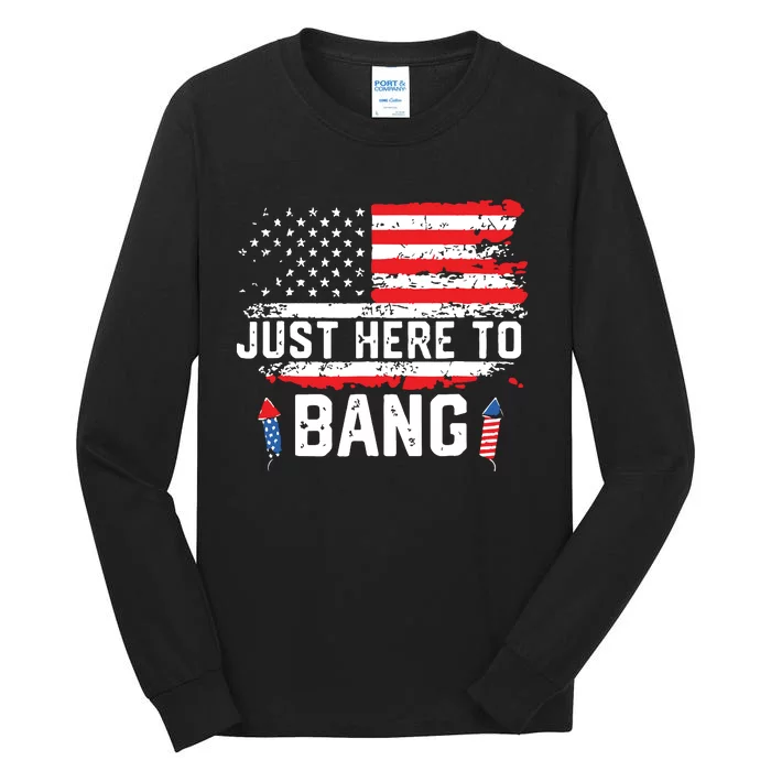 I’m Just Here To Bang Funny 4th July Independence Day Tall Long Sleeve T-Shirt