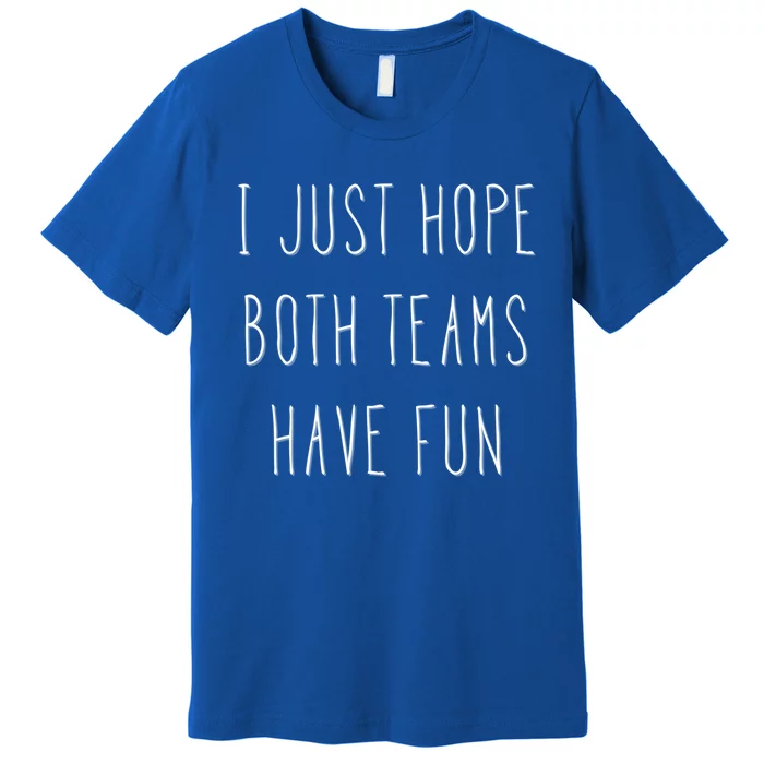 I Just Hope Both Teams Have Fun Hand Written Sports Quote Cool Gift Premium T-Shirt