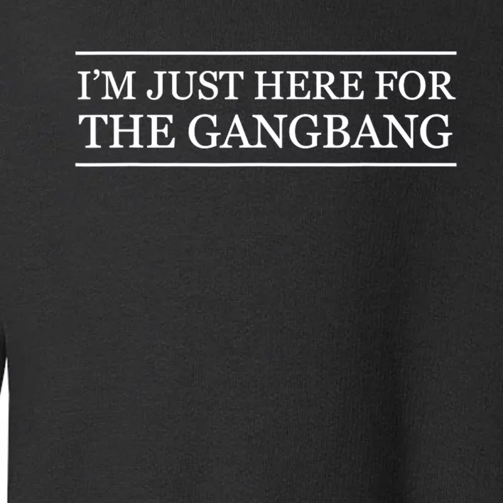 IM Just Here For The Gang Bang Funny Adult Toddler Sweatshirt