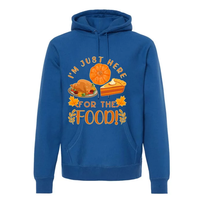 Im Just Here For The Food Turkey Day Funny Thanksgiving Gift Premium Hoodie