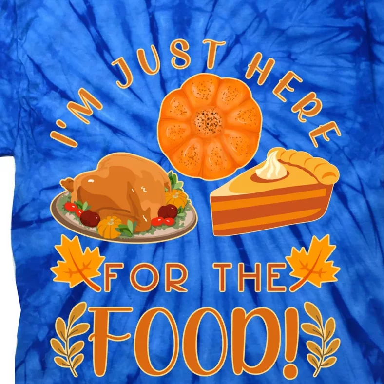 Im Just Here For The Food Turkey Day Funny Thanksgiving Gift Tie-Dye T-Shirt