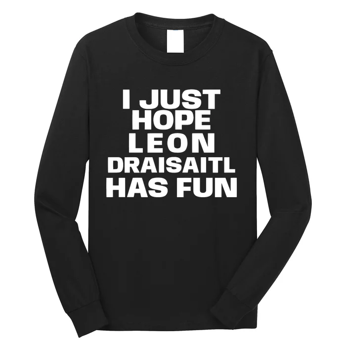 I Just Hope Leon Draisaitl Has Fun Long Sleeve Shirt