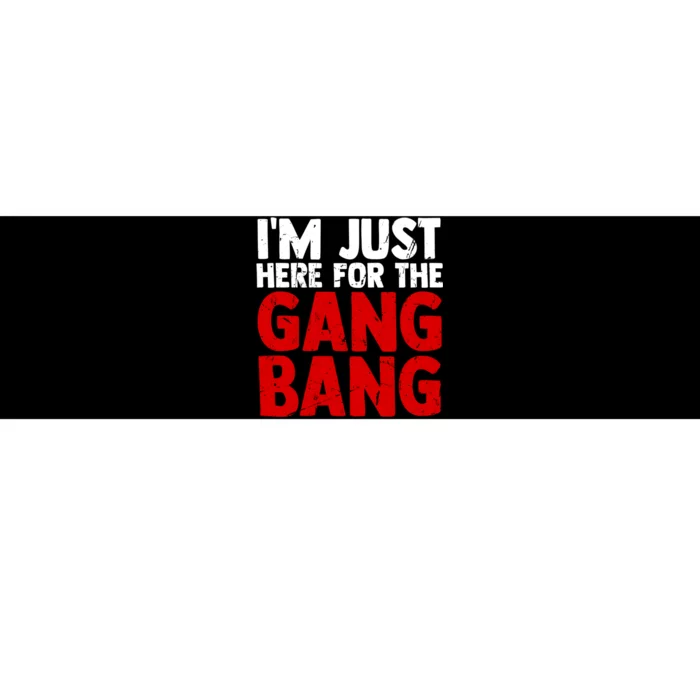 Im Just Here For The Gang Bang Funny Adult Bumper Sticker