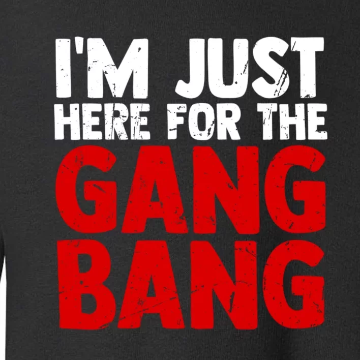 Im Just Here For The Gang Bang Funny Adult Toddler Sweatshirt