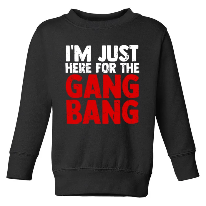 Im Just Here For The Gang Bang Funny Adult Toddler Sweatshirt