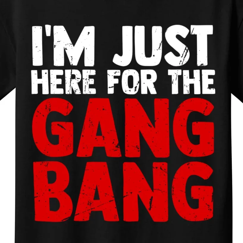 Im Just Here For The Gang Bang Funny Adult Kids T-Shirt