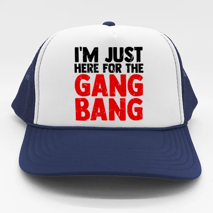 Im Just Here For The Gang Bang Funny Adult Trucker Hat