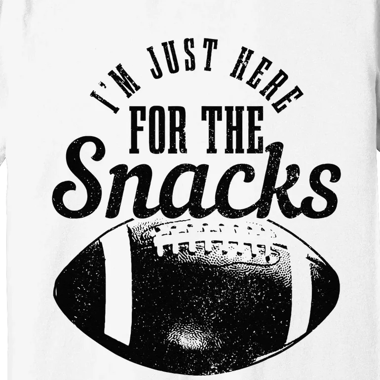 Im Just Here For The Snacks Funny Football Fan Game Day Premium T-Shirt