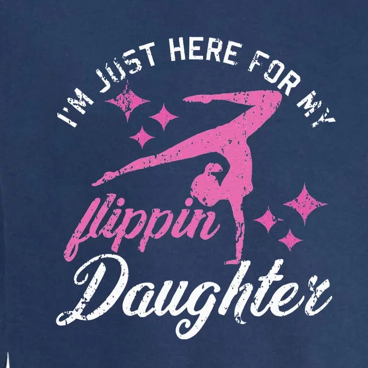 Im Just Here For My Flippin Daughter Gymnast Mom Dad Garment-Dyed Sweatshirt