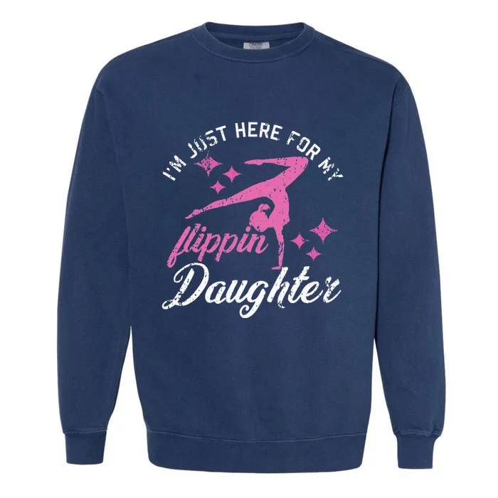 Im Just Here For My Flippin Daughter Gymnast Mom Dad Garment-Dyed Sweatshirt